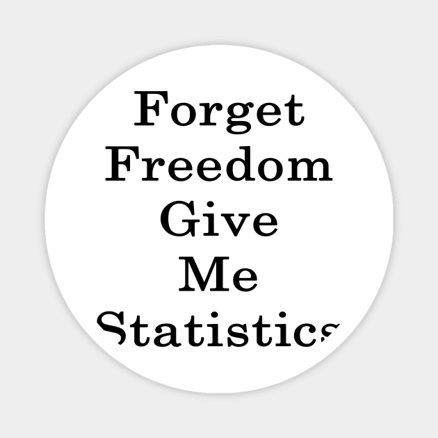 Forget Freedom Give Me Statistics Magnet by supernova23